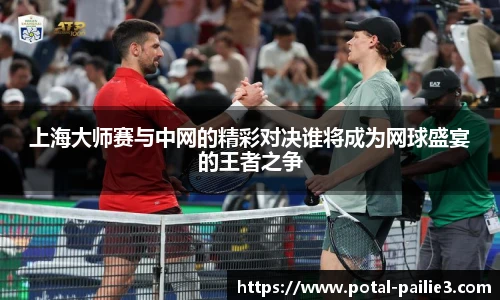 上海大师赛与中网的精彩对决谁将成为网球盛宴的王者之争