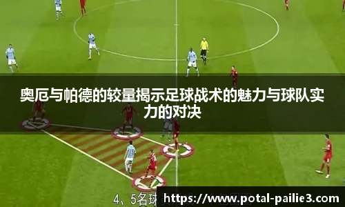 奥厄与帕德的较量揭示足球战术的魅力与球队实力的对决
