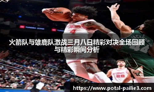 火箭队与雄鹿队激战三月八日精彩对决全场回顾与精彩瞬间分析