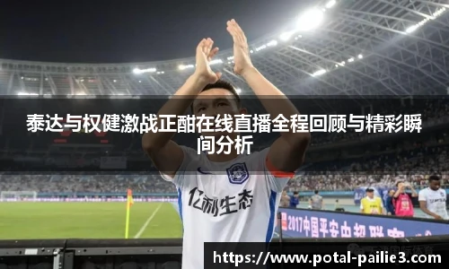 泰达与权健激战正酣在线直播全程回顾与精彩瞬间分析
