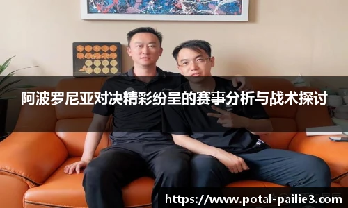 阿波罗尼亚对决精彩纷呈的赛事分析与战术探讨